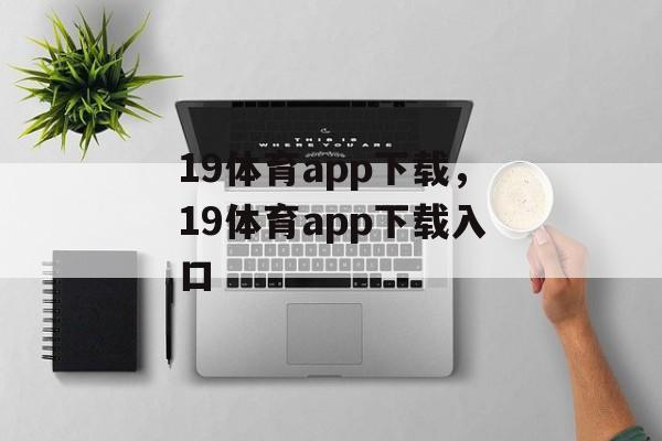 19体育app下载，19体育app下载入口